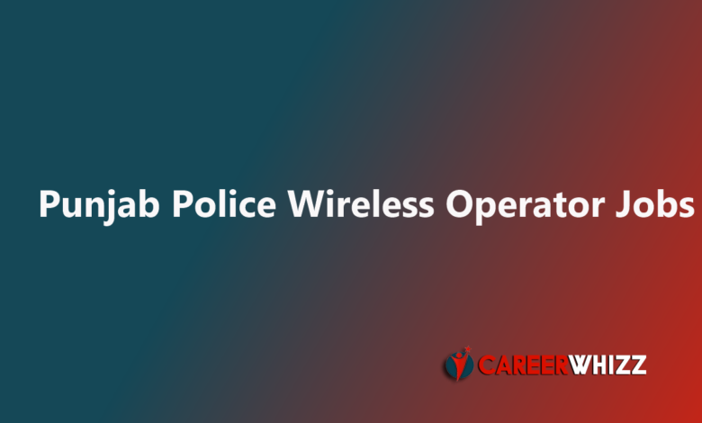 New latest job of Punjab Police Wireless Operator Constables Application