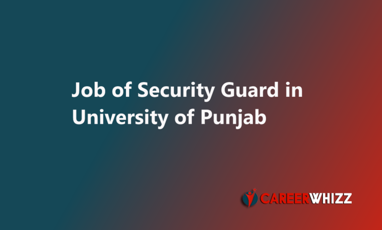 New latest job of Security Guard in University of Punjab UOP Latest available