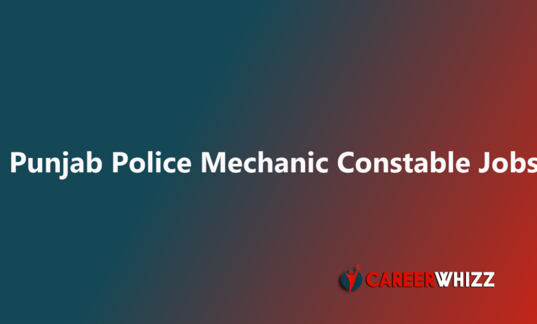 Punjab Police Mechanic Constable Motor Transport Wing Latest jobs available
