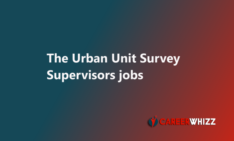 The Urban Unit Survey Supervisors, Field Managers & Others TUU Latest job available