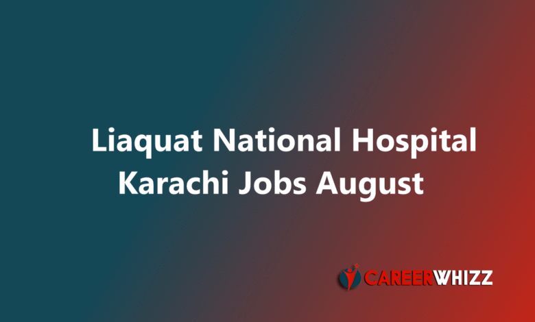 New job in Liaquat National Hospital Karachi August 2025 September Medical Consultants and Others Latest