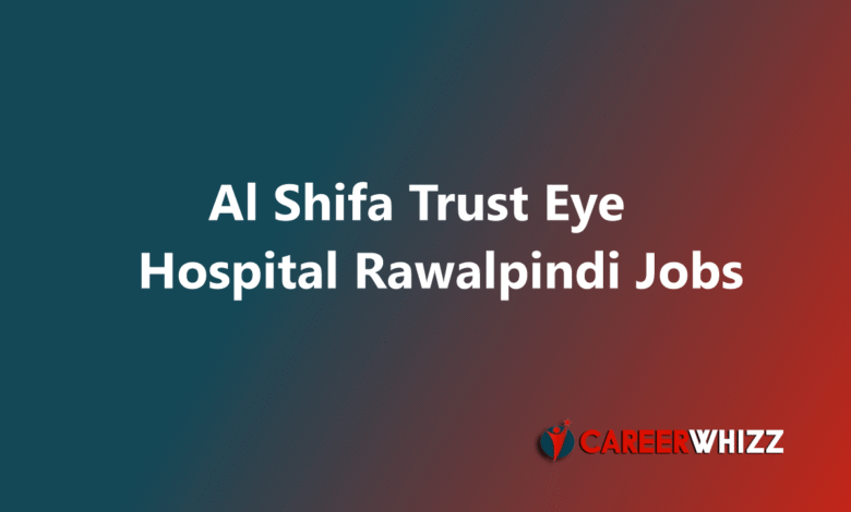 Latest available job at Al Shifa Trust Eye Hospital Rawalpindi Nurse, OT Technician and Others